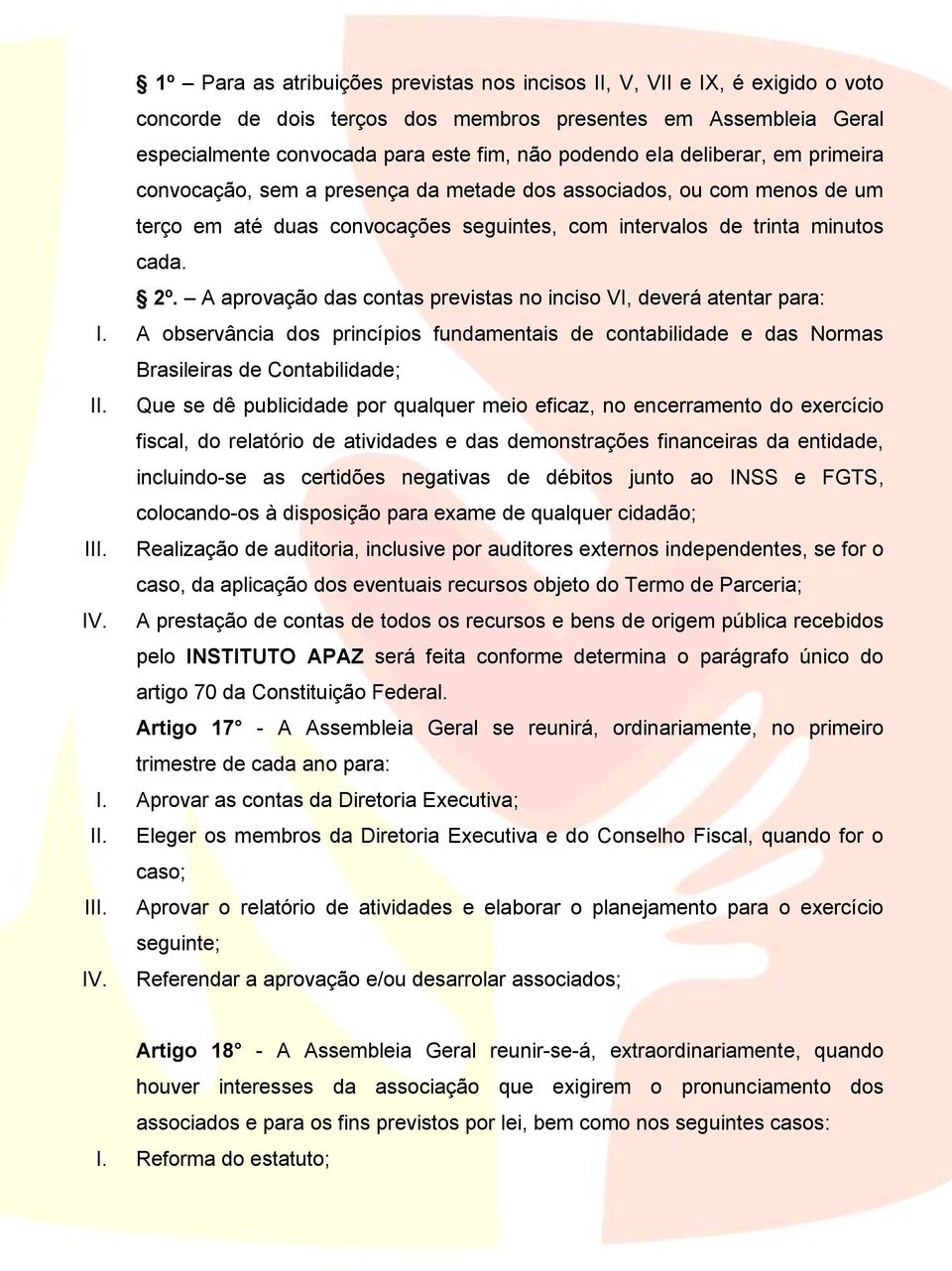 A aprovação das contas previstas no inciso VI, deverá atentar para: I. A observância dos princípios fundamentais de contabilidade e das Normas Brasileiras de Contabilidade; II.