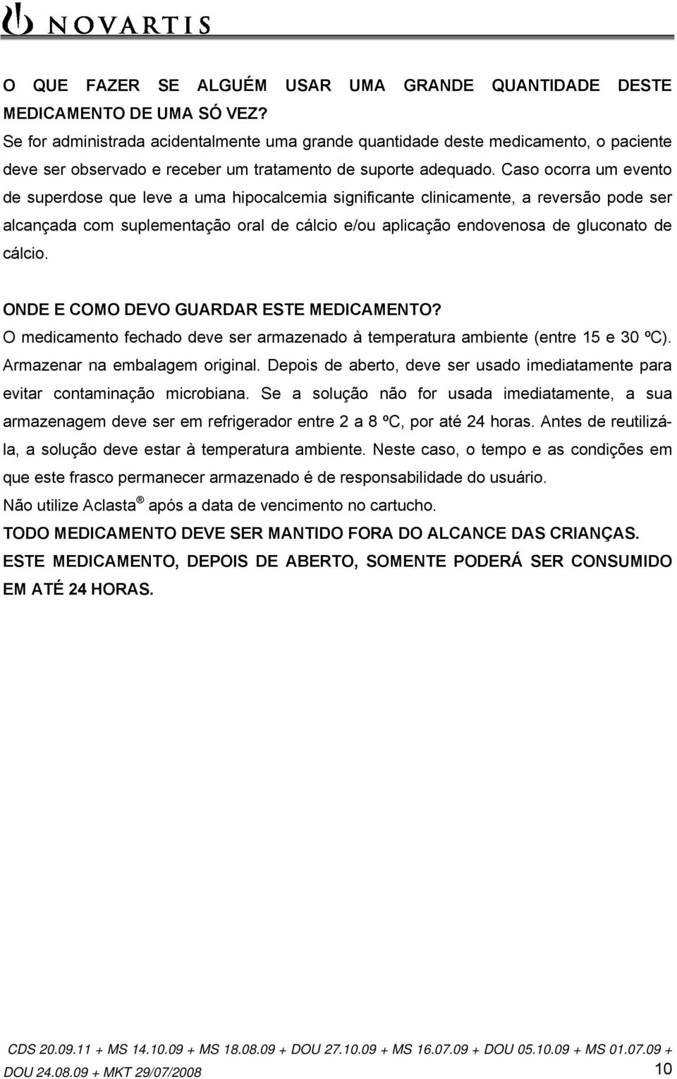 Caso ocorra um evento de superdose que leve a uma hipocalcemia significante clinicamente, a reversão pode ser alcançada com suplementação oral de cálcio e/ou aplicação endovenosa de gluconato de