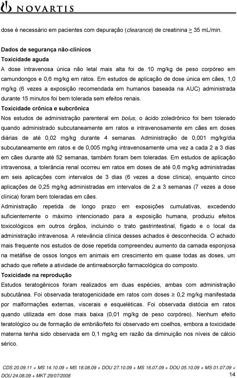 Em estudos de aplicação de dose única em cães, 1,0 mg/kg (6 vezes a exposição recomendada em humanos baseada na AUC) administrada durante 15 minutos foi bem tolerada sem efeitos renais.