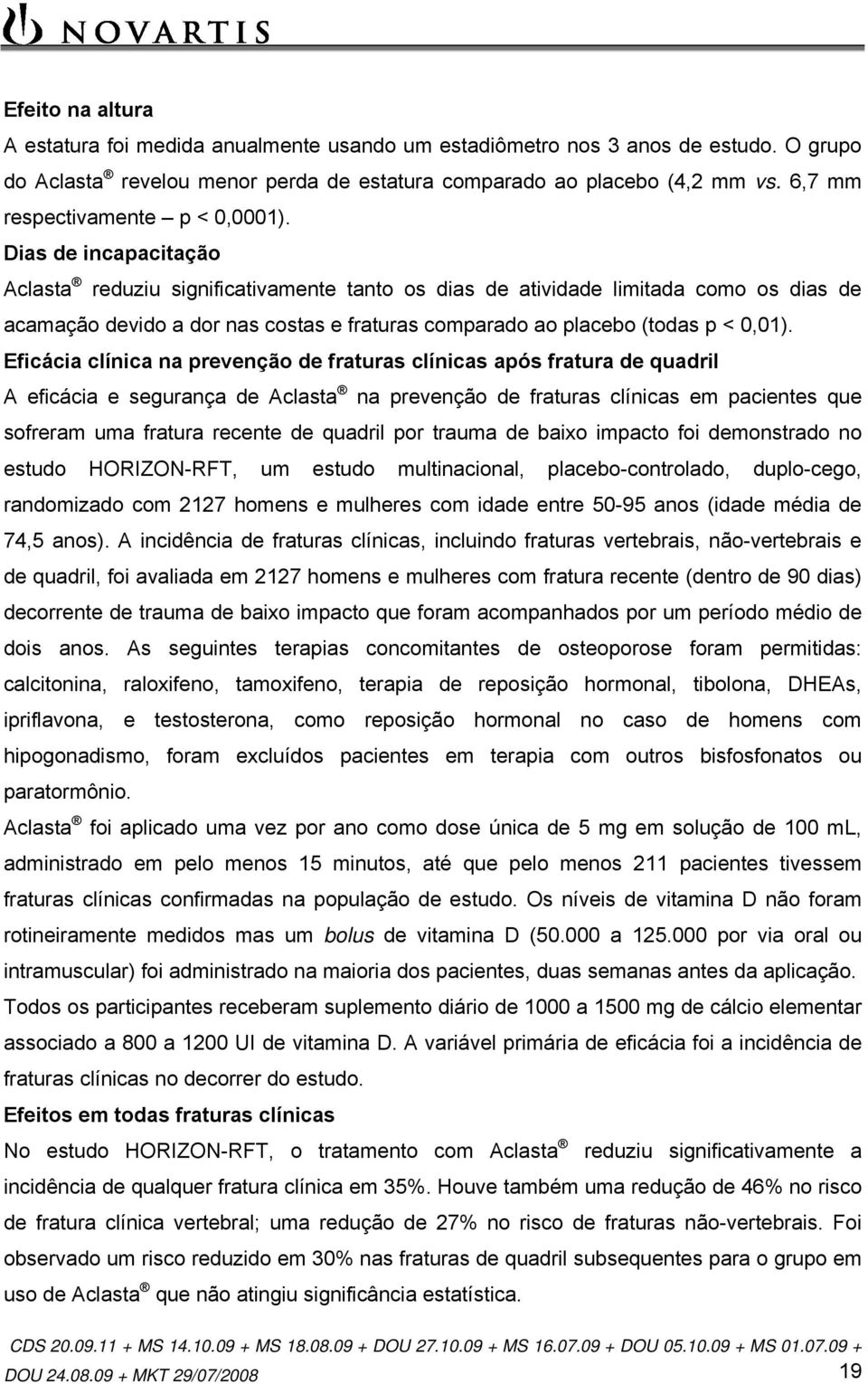 Dias de incapacitação Aclasta reduziu significativamente tanto os dias de atividade limitada como os dias de acamação devido a dor nas costas e fraturas comparado ao placebo (todas p < 0,01).