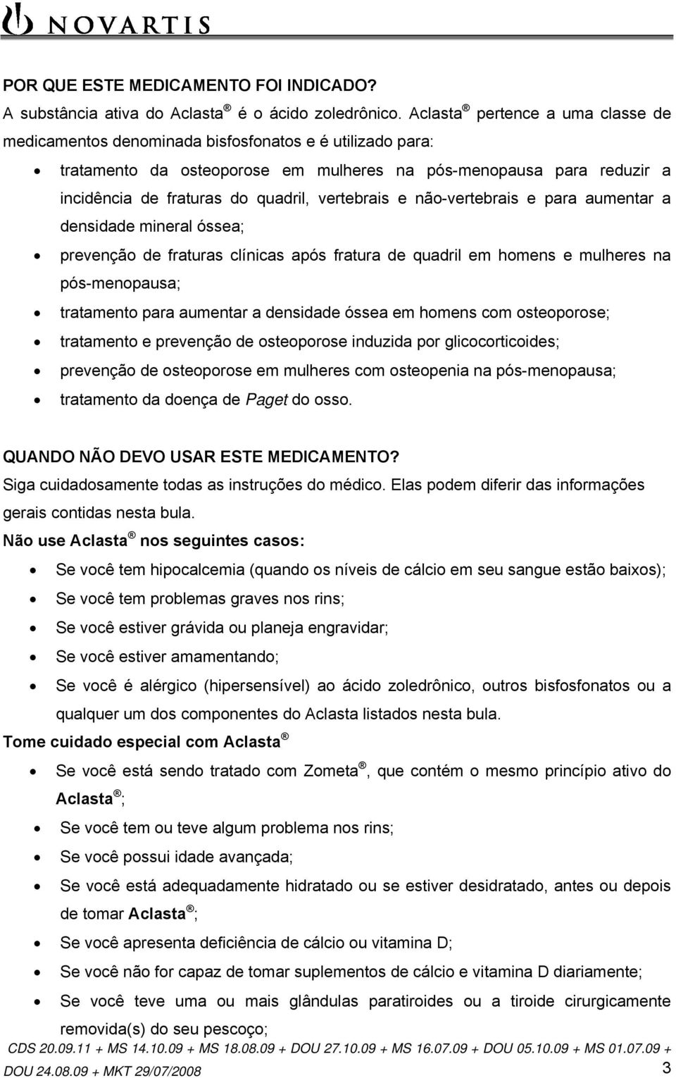 vertebrais e não-vertebrais e para aumentar a densidade mineral óssea; prevenção de fraturas clínicas após fratura de quadril em homens e mulheres na pós-menopausa; tratamento para aumentar a