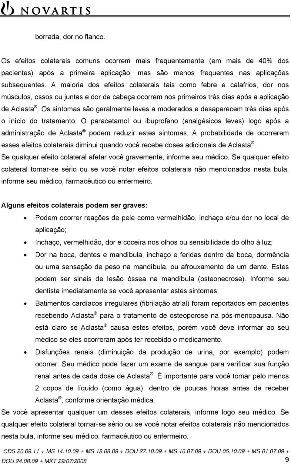 Os sintomas são geralmente leves a moderados e desaparecem três dias após o início do tratamento.