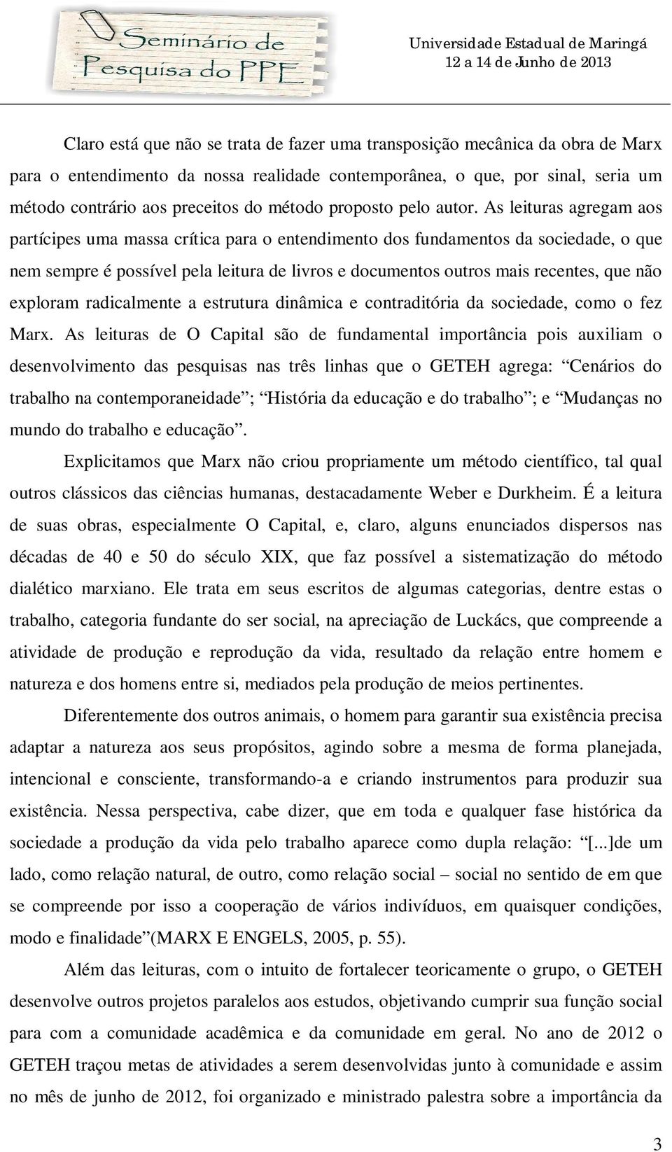 As leituras agregam aos partícipes uma massa crítica para o entendimento dos fundamentos da sociedade, o que nem sempre é possível pela leitura de livros e documentos outros mais recentes, que não