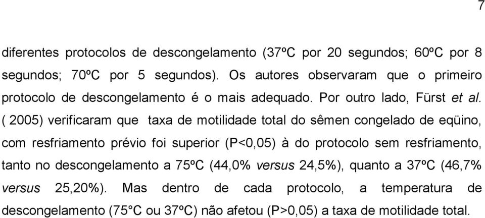 ( 2005) verificaram que taxa de motilidade total do sêmen congelado de eqüino, com resfriamento prévio foi superior (P<0,05) à do protocolo sem
