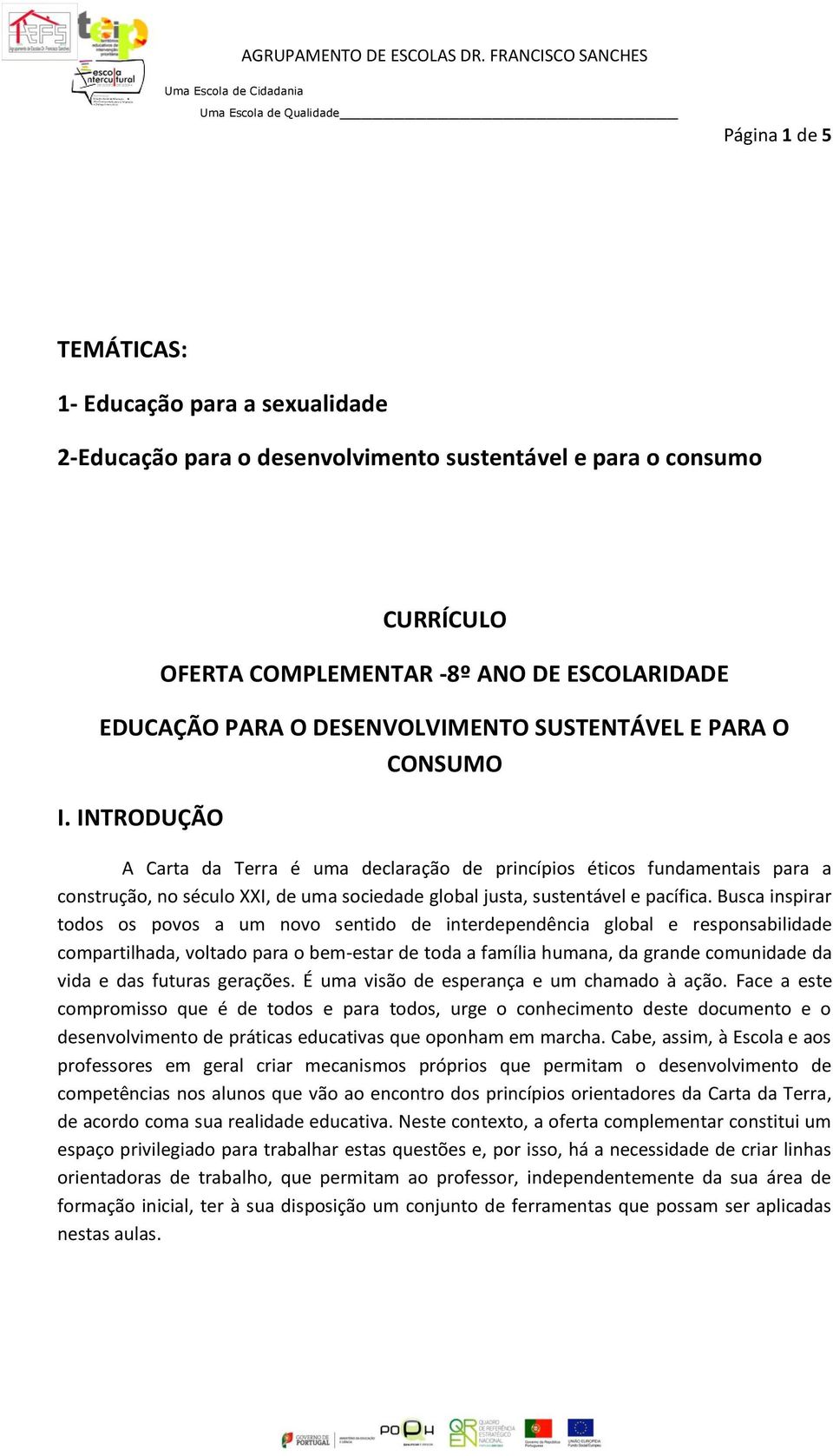 INTRODUÇÃO A Carta da Terra é uma declaração de princípios éticos fundamentais para a construção, no século XXI, de uma sociedade global justa, sustentável e pacífica.