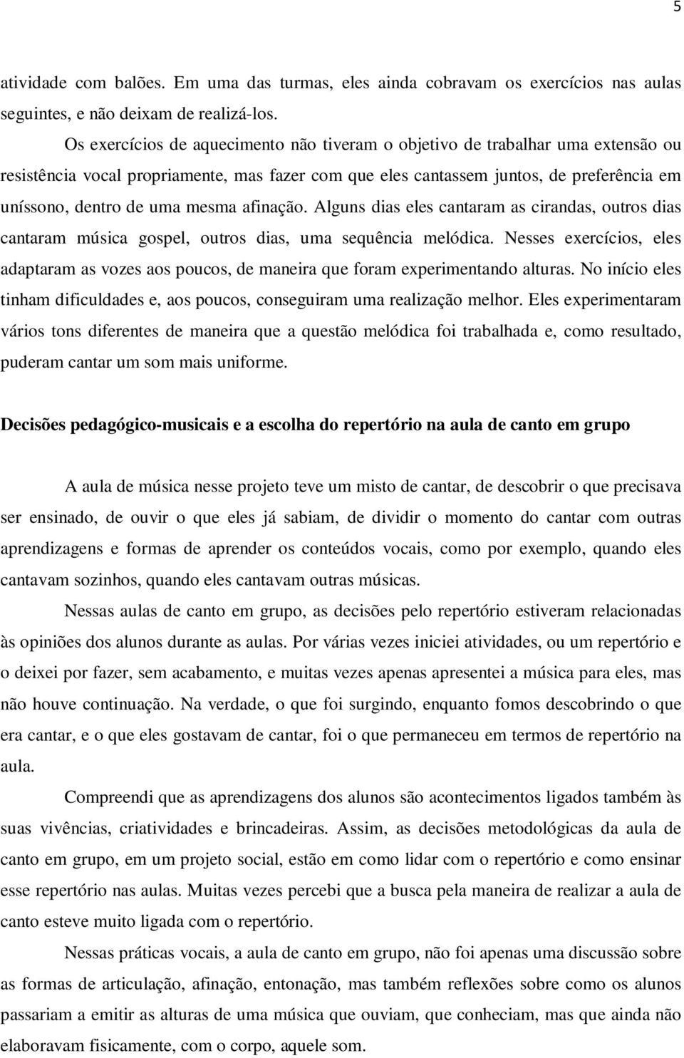 mesma afinação. Alguns dias eles cantaram as cirandas, outros dias cantaram música gospel, outros dias, uma sequência melódica.