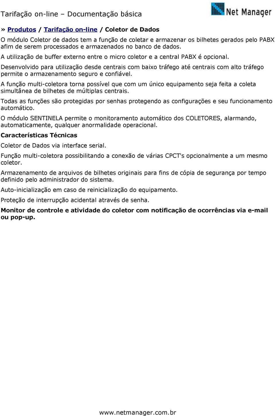 Desenvolvido para utilização desde centrais com baixo tráfego até centrais com alto tráfego permite o armazenamento seguro e confiável.