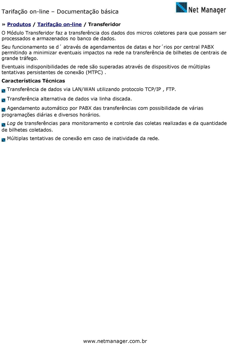 Eventuais indisponibilidades de rede são superadas através de dispositivos de múltiplas tentativas persistentes de conexão (MTPC).