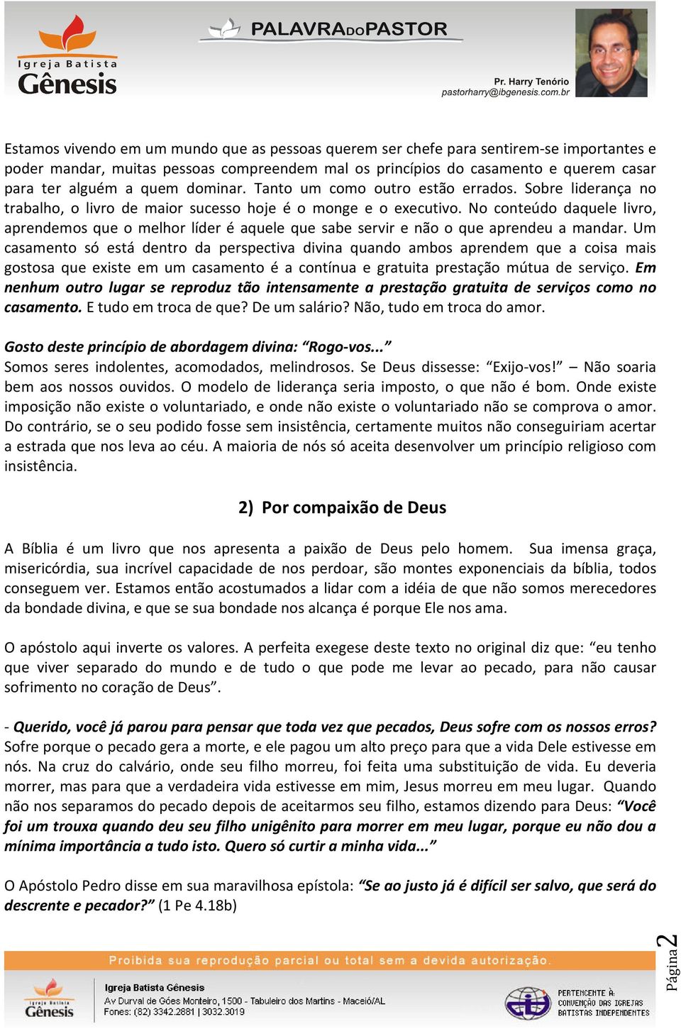 No conteúdo daquele livro, aprendemos que o melhor líder é aquele que sabe servir e não o que aprendeu a mandar.