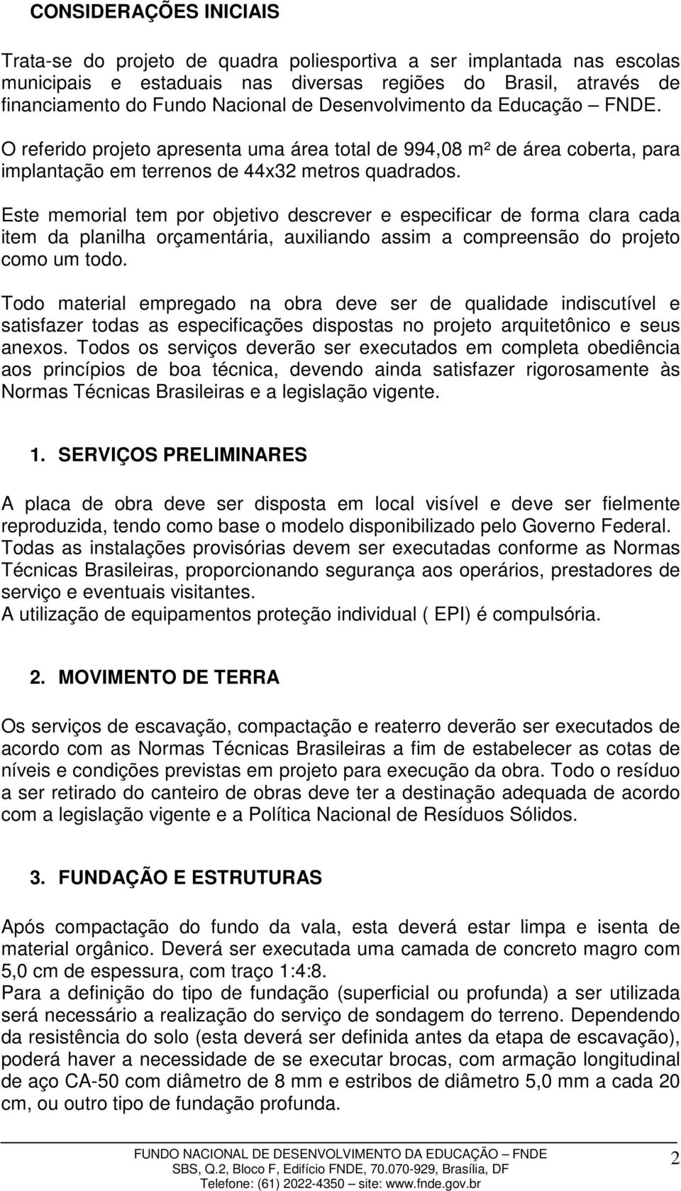 Este memorial tem por objetivo descrever e especificar de forma clara cada item da planilha orçamentária, auxiliando assim a compreensão do projeto como um todo.