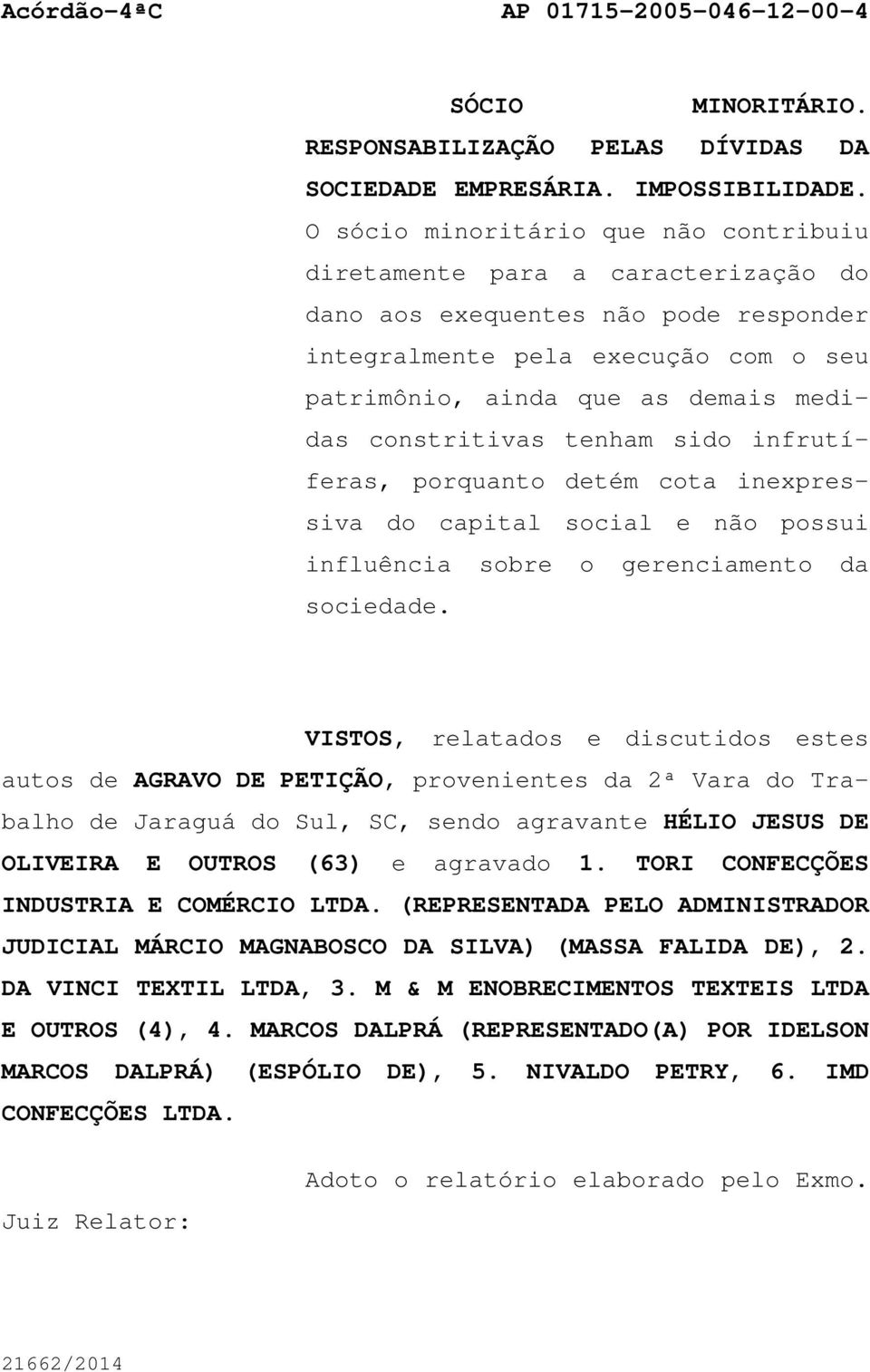 constritivas tenham sido infrutíferas, porquanto detém cota inexpressiva do capital social e não possui influência sobre o gerenciamento da sociedade.