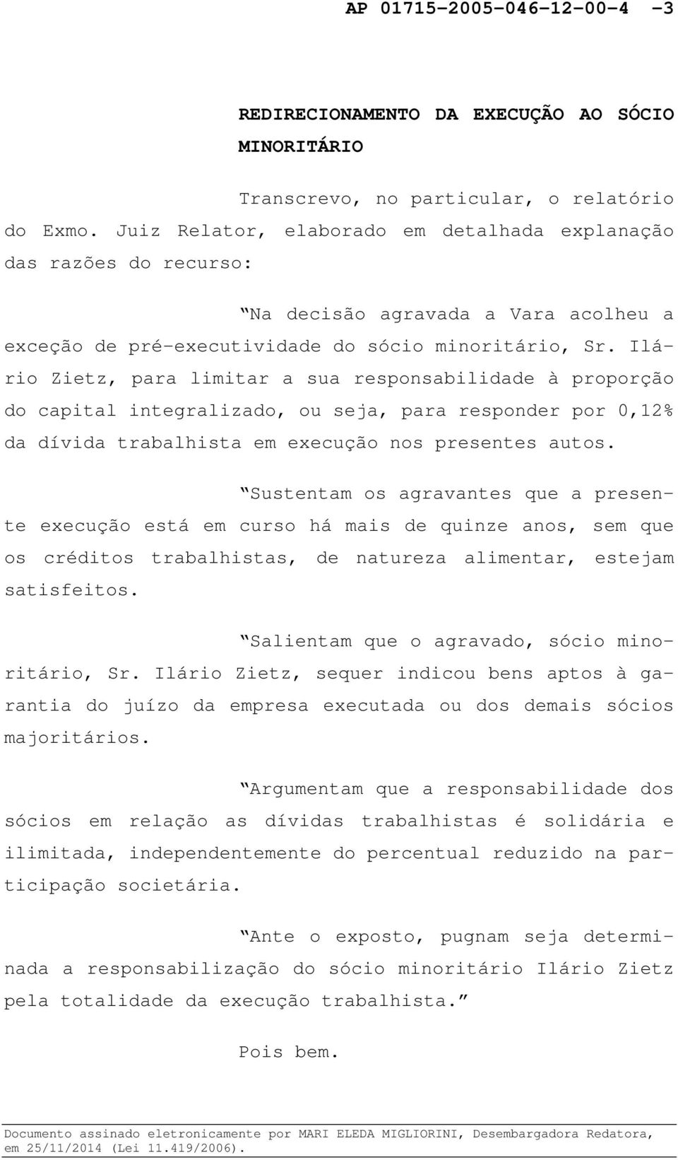 Ilário Zietz, para limitar a sua responsabilidade à proporção do capital integralizado, ou seja, para responder por 0,12% da dívida trabalhista em execução nos presentes autos.