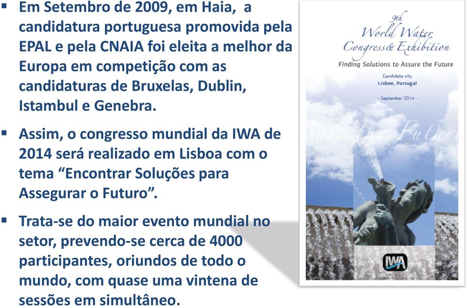 Assim, o congresso mundial da IWA de 2014 será realizado em Lisboa com o tema Encontrar Soluções para Assegurar o