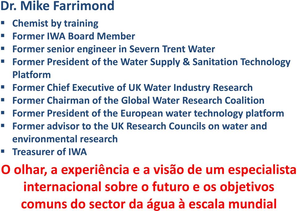 Former President of the European water technology platform Former advisor to the UK Research Councils on water and environmental research