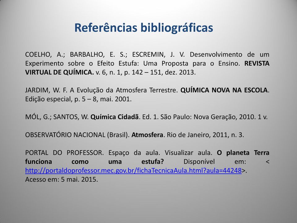MÓL, G.; SANTOS, W. Química Cidadã. Ed. 1. São Paulo: Nova Geração, 2010. 1 v. OBSERVATÓRIO NACIONAL (Brasil). Atmosfera. Rio de Janeiro, 2011, n. 3. PORTAL DO PROFESSOR.