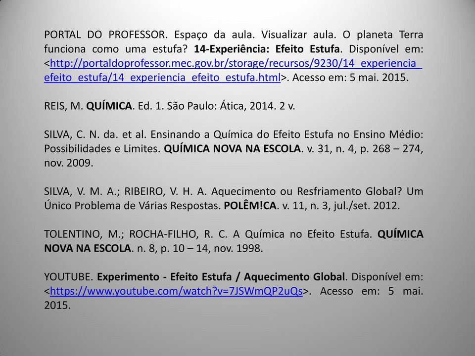 Ensinando a Química do Efeito Estufa no Ensino Médio: Possibilidades e Limites. QUÍMICA NOVA NA ESCOLA. v. 31, n. 4, p. 268 274, nov. 2009. SILVA, V. M. A.; RIBEIRO, V. H. A. Aquecimento ou Resfriamento Global?