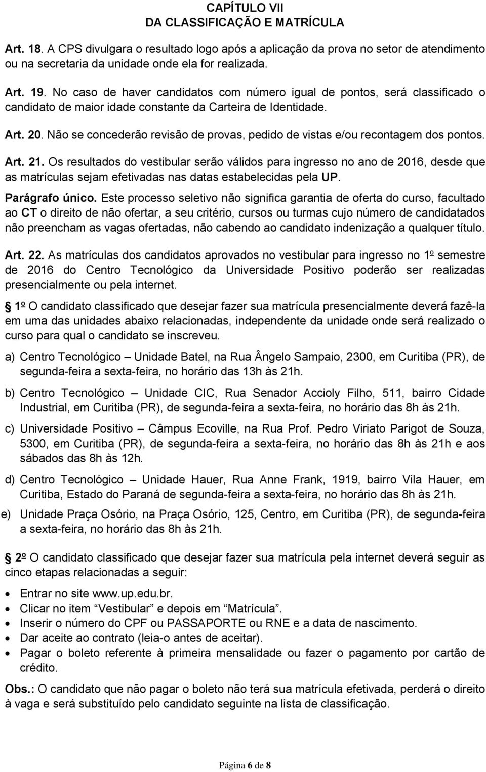 Não se concederão revisão de provas, pedido de vistas e/ou recontagem dos pontos. Art. 21.