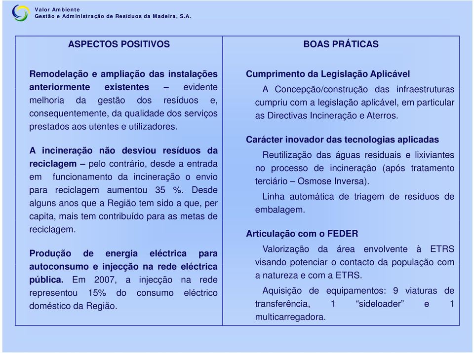 Desde alguns anos que a Região tem sido a que, per capita, mais tem contribuído para as metas de reciclagem. Produção de energia eléctrica para autoconsumo e injecção narede eléctrica pública.