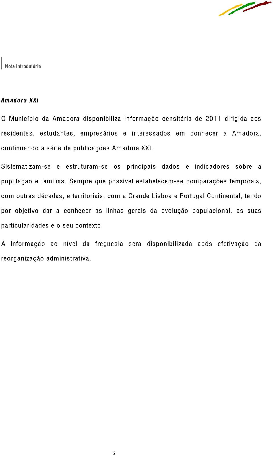 Sempre que possível estabelecem-se comparações temporais, com outras décadas, e territoriais, com a Grande Lisboa e Portugal Continental, tendo por objetivo dar a conhecer