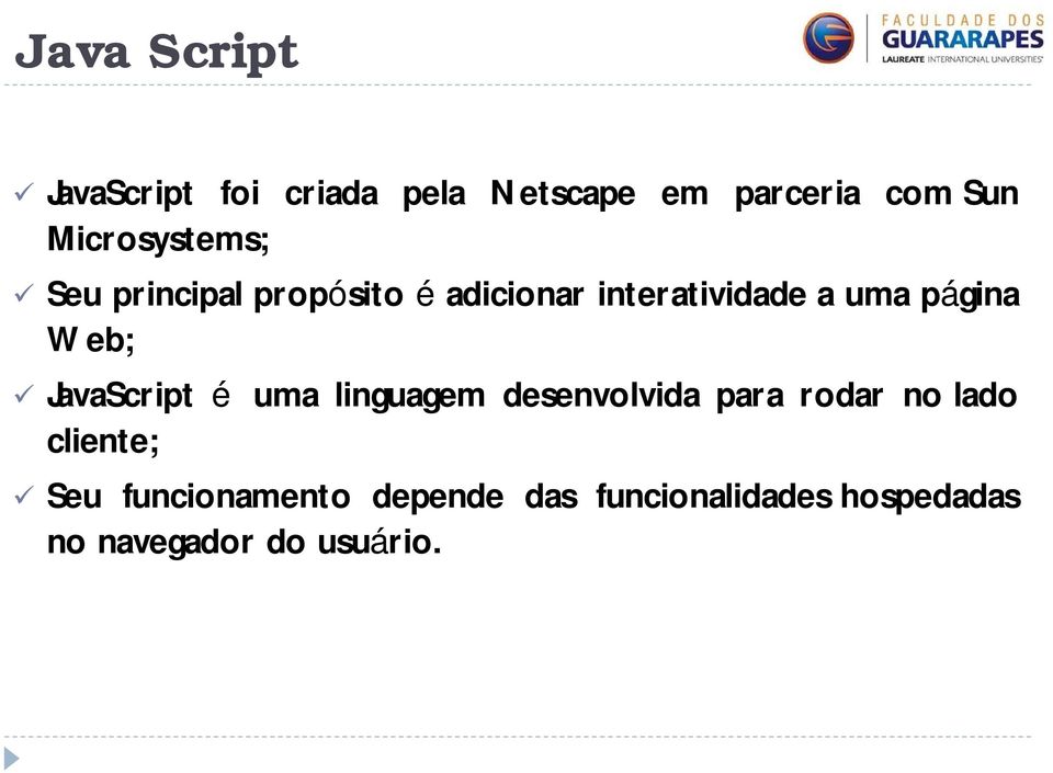 JavaScript é uma linguagem desenvolvida para rodar no lado cliente; Seu