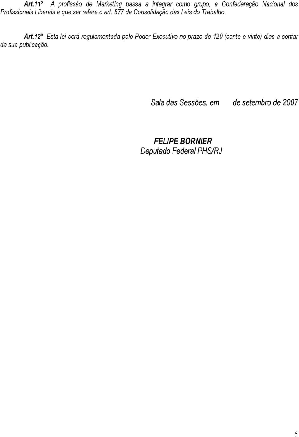 12º Esta lei será regulamentada pelo Poder Executivo no prazo de 120 (cento e vinte) dias a