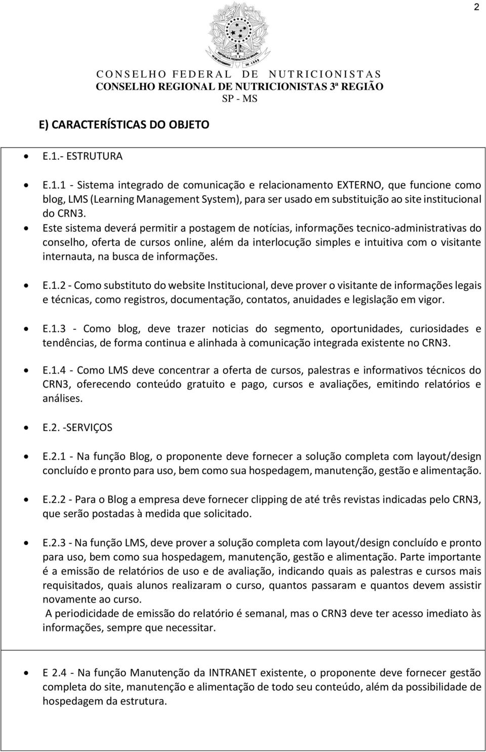 Este sistema deverá permitir a postagem de notícias, informações tecnico-administrativas do conselho, oferta de cursos online, além da interlocução simples e intuitiva com o visitante internauta, na