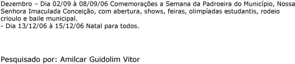 feiras, olimpíadas estudantis, rodeio crioulo e baile municipal.