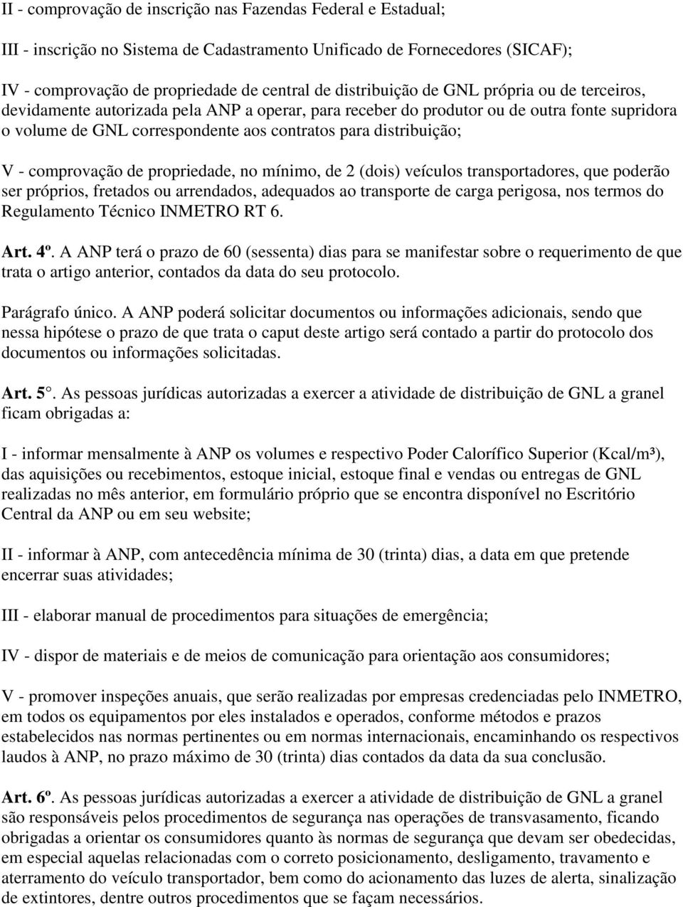 distribuição; V - comprovação de propriedade, no mínimo, de 2 (dois) veículos transportadores, que poderão ser próprios, fretados ou arrendados, adequados ao transporte de carga perigosa, nos termos