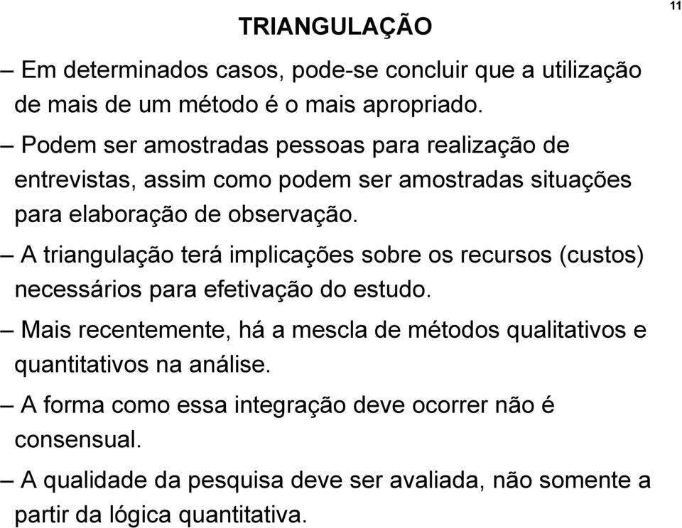 A triangulação terá implicações sobre os recursos (custos) necessários para efetivação do estudo.