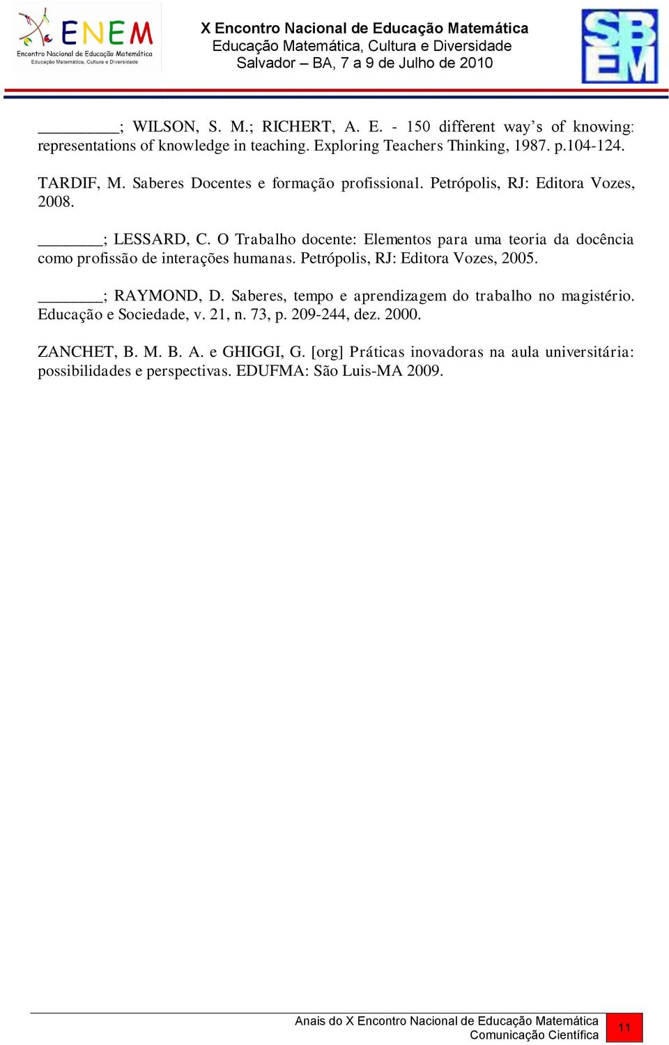 O Trabalho docente: Elementos para uma teoria da docência como profissão de interações humanas. Petrópolis, RJ: Editora Vozes, 2005. ; RAYMOND, D.