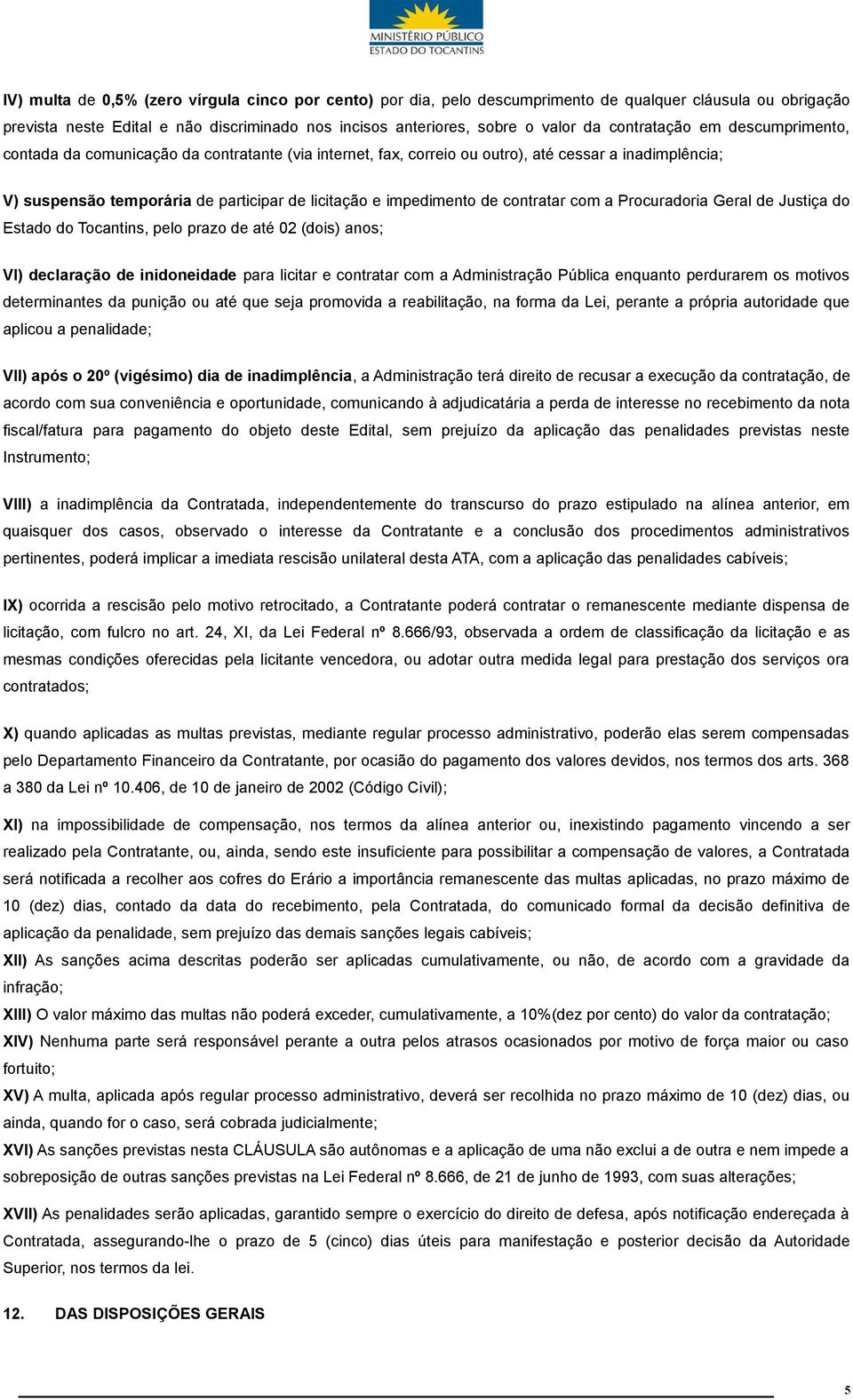 impedimento de contratar com a Procuradoria Geral de Justiça do Estado do Tocantins, pelo prazo de até 02 (dois) anos; VI) declaração de inidoneidade para licitar e contratar com a Administração