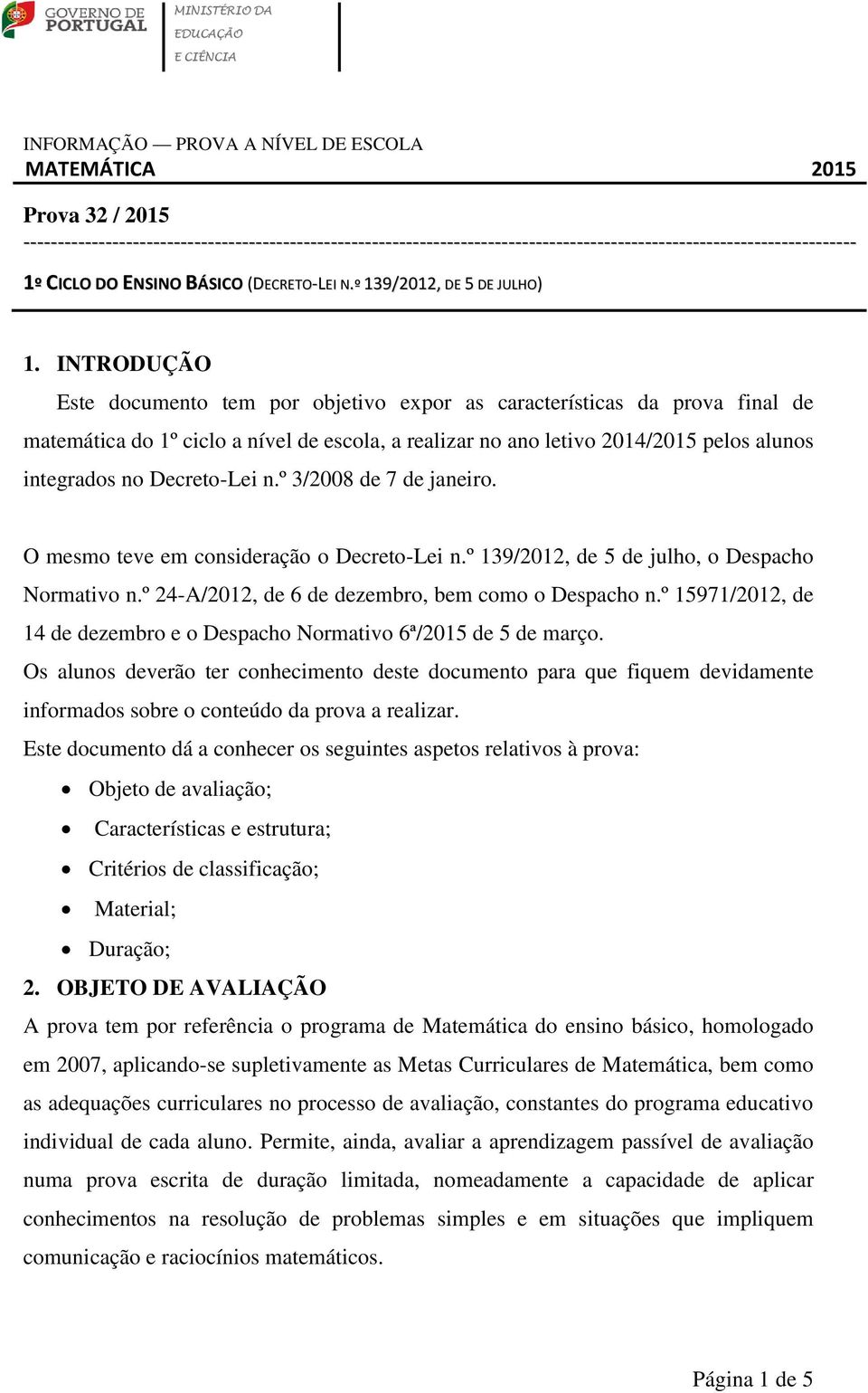 INTRODUÇÃO Este documento tem por objetivo expor as características da prova final de matemática do 1º ciclo a nível de escola, a realizar no ano letivo 2014/2015 pelos alunos integrados no