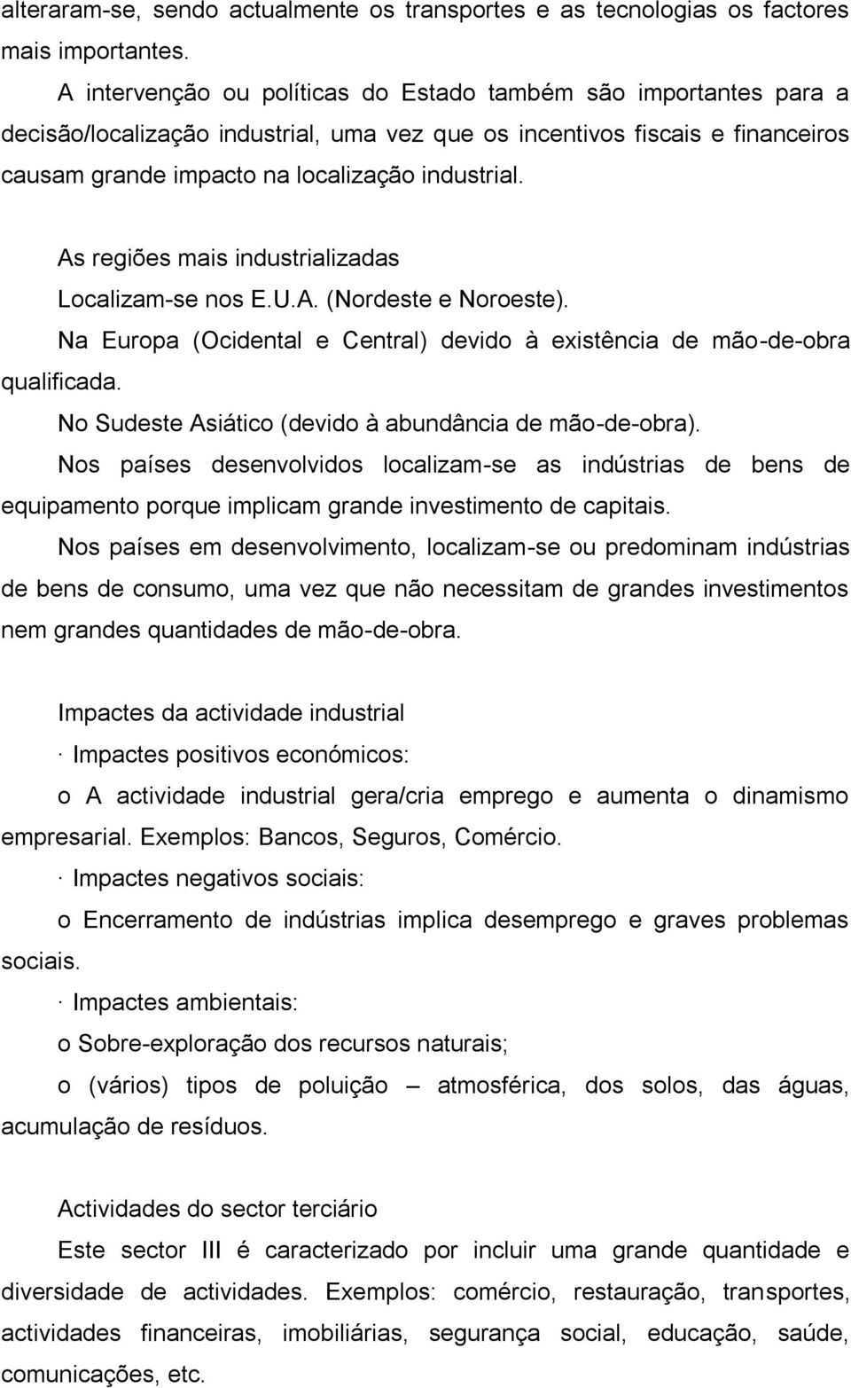 As regiões mais industrializadas Localizam-se nos E.U.A. (Nordeste e Noroeste). Na Europa (Ocidental e Central) devido à existência de mão-de-obra qualificada.