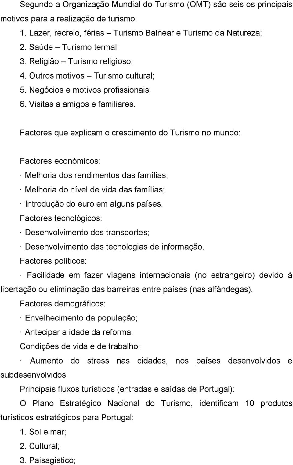 Factores que explicam o crescimento do Turismo no mundo: Factores económicos: Melhoria dos rendimentos das famílias; Melhoria do nível de vida das famílias; Introdução do euro em alguns países.