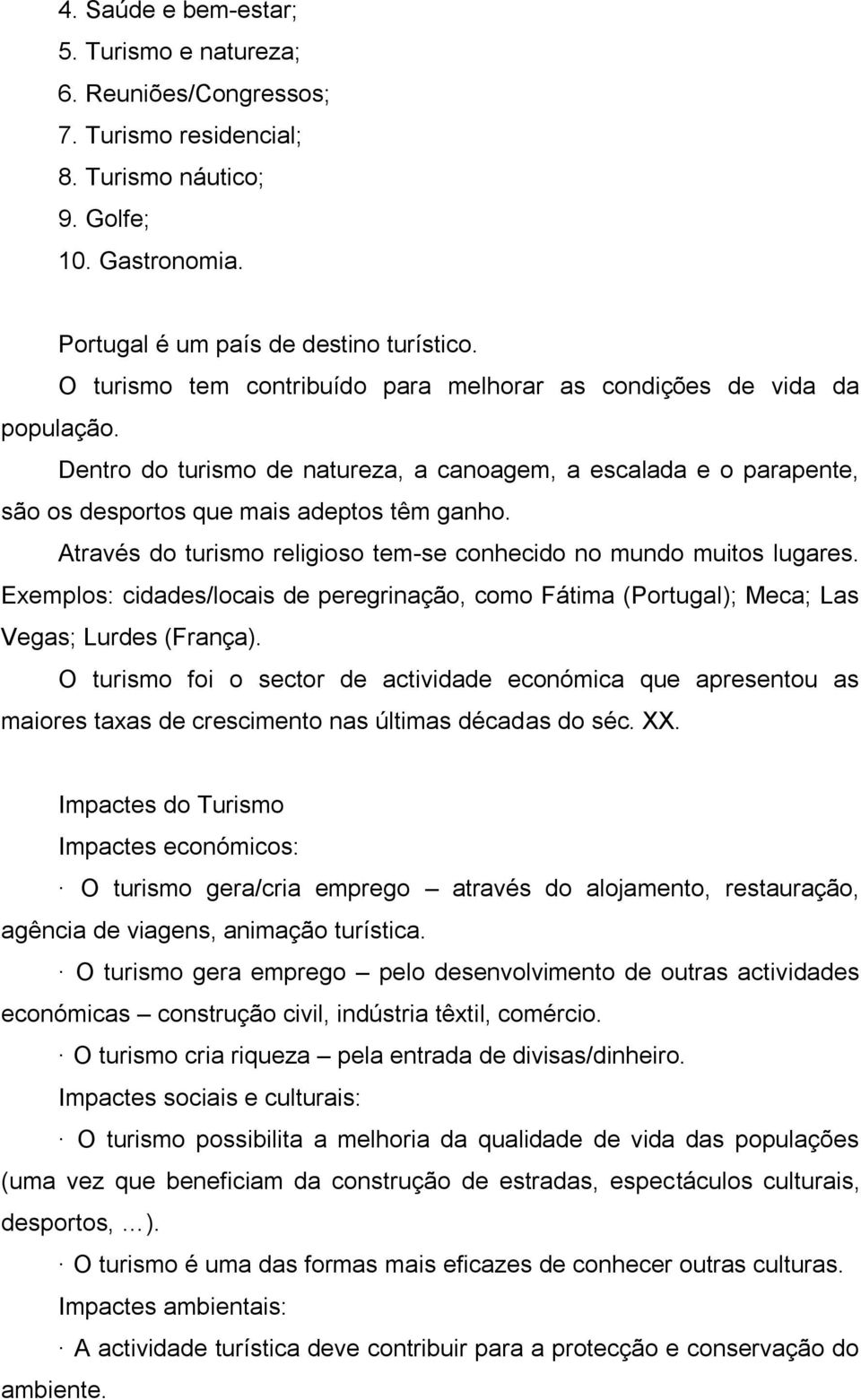 Através do turismo religioso tem-se conhecido no mundo muitos lugares. Exemplos: cidades/locais de peregrinação, como Fátima (Portugal); Meca; Las Vegas; Lurdes (França).