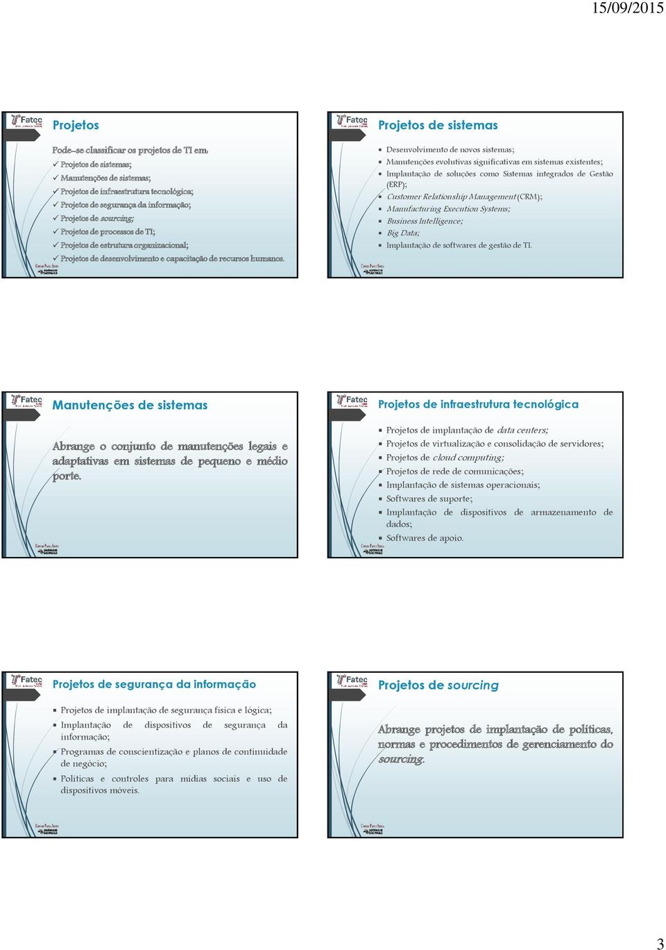 Projetos de sistemas Desenvolvimento de novos sistemas; Manutenções evolutivas significativas em sistemas existentes; Implantação de soluções como Sistemas integrados de Gestão (ERP); Customer