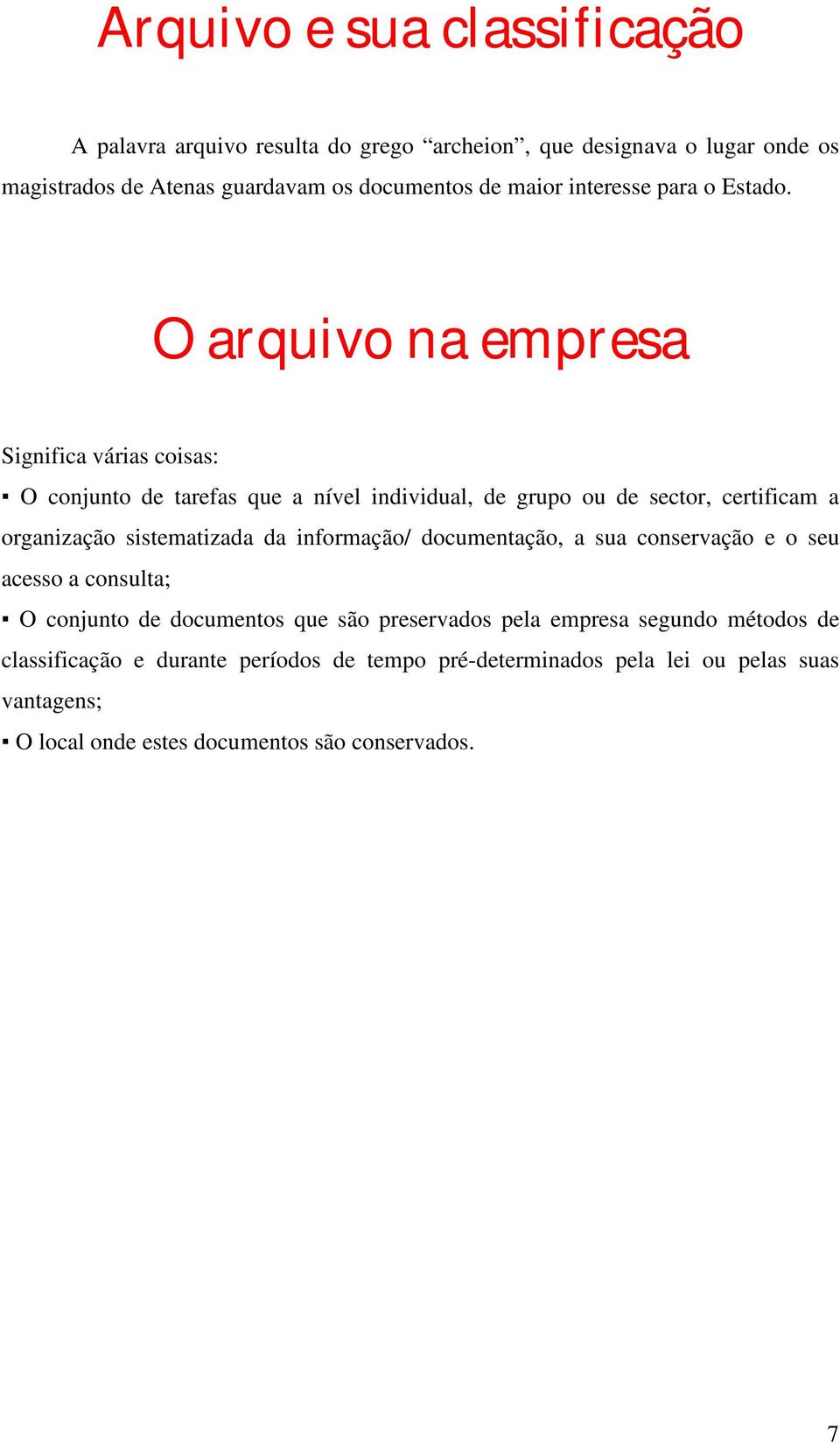 O arquivo na empresa Significa várias coisas: O conjunto de tarefas que a nível individual, de grupo ou de sector, certificam a organização sistematizada da