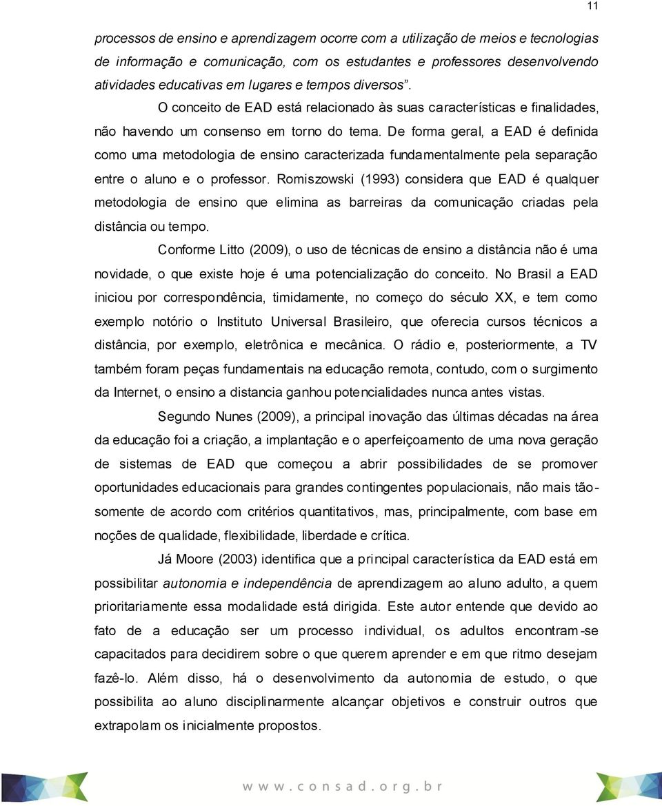 De forma geral, a EAD é definida como uma metodologia de ensino caracterizada fundamentalmente pela separação entre o aluno e o professor.