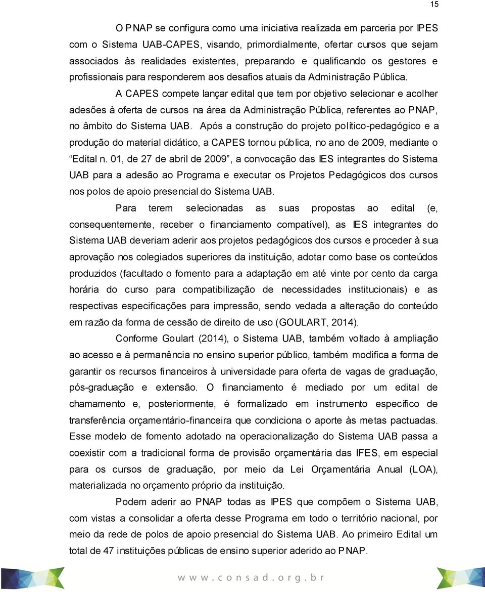 A CAPES compete lançar edital que tem por objetivo selecionar e acolher adesões à oferta de cursos na área da Administração Pública, referentes ao PNAP, no âmbito do Sistema UAB.