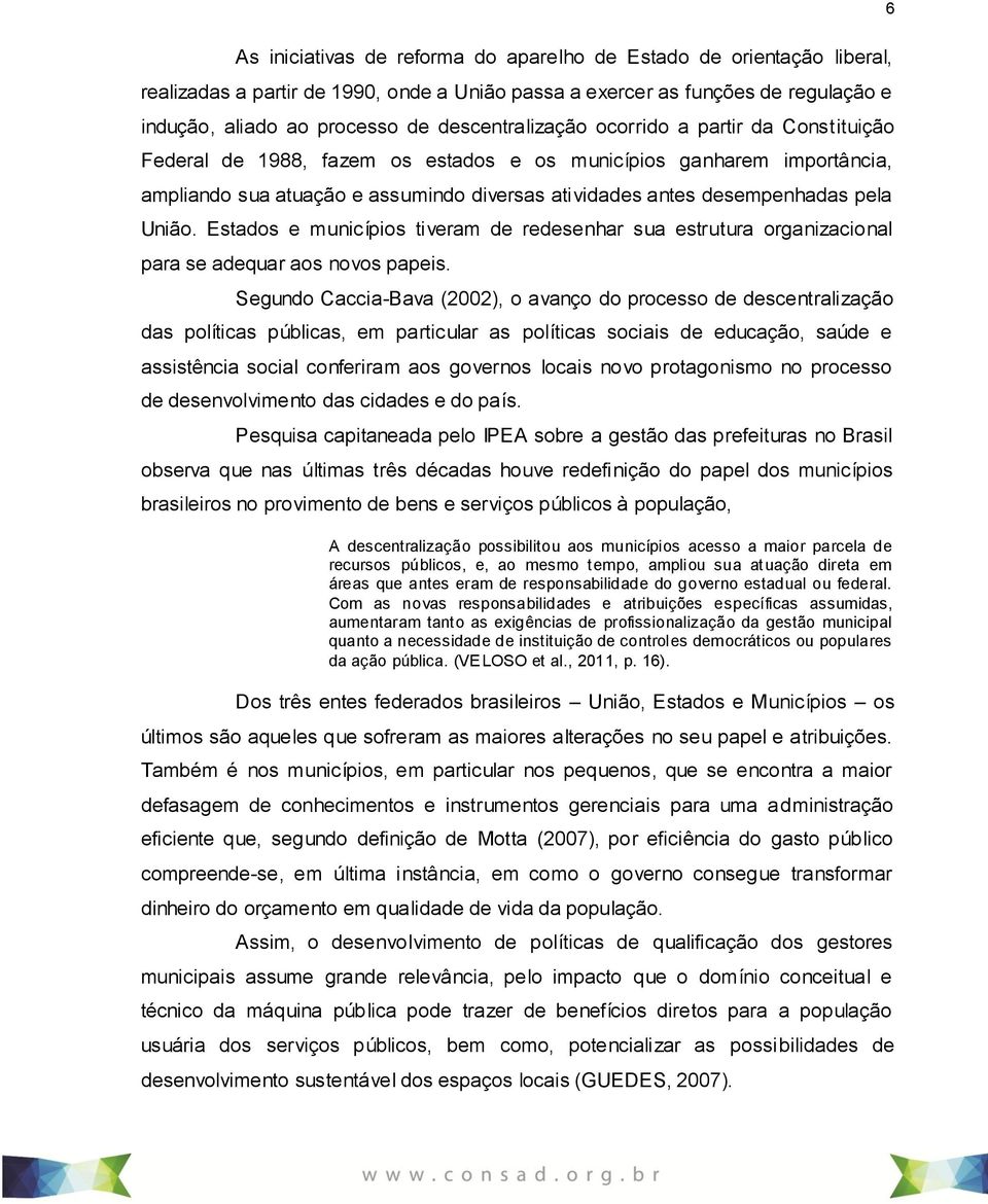 pela União. Estados e municípios tiveram de redesenhar sua estrutura organizacional para se adequar aos novos papeis.