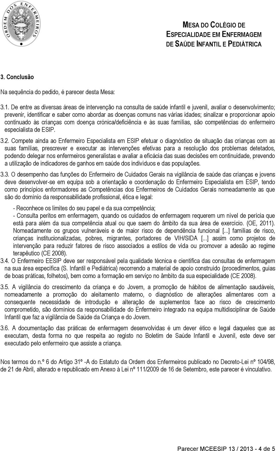 e proporcionar apoio continuado às crianças com doença crónica/deficiência e às suas famílias, são competências do enfermeiro especialista de ESIP. 3.2.