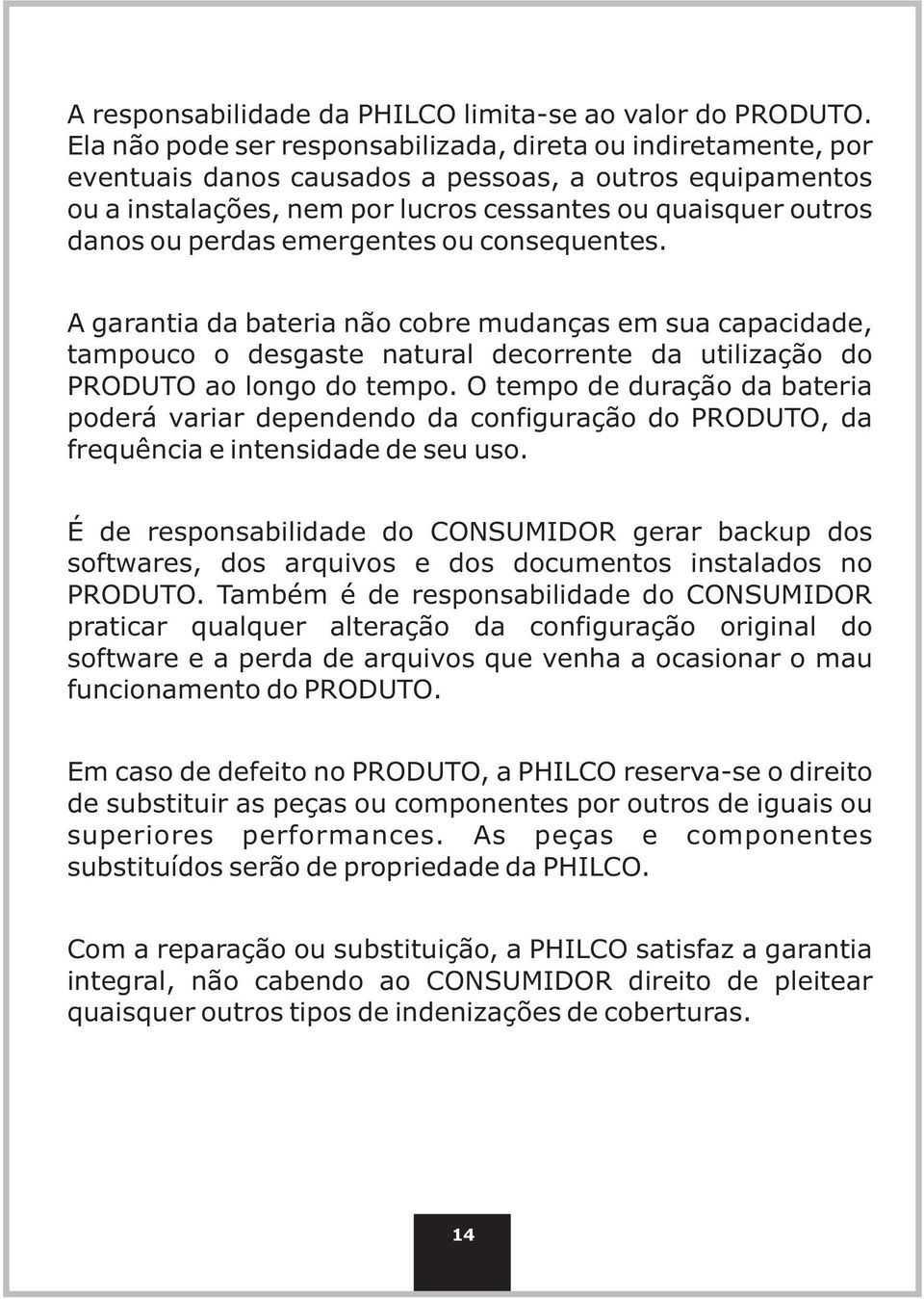 perdas emergentes ou consequentes. A garantia da bateria não cobre mudanças em sua capacidade, tampouco o desgaste natural decorrente da utilização do PRODUTO ao longo do tempo.