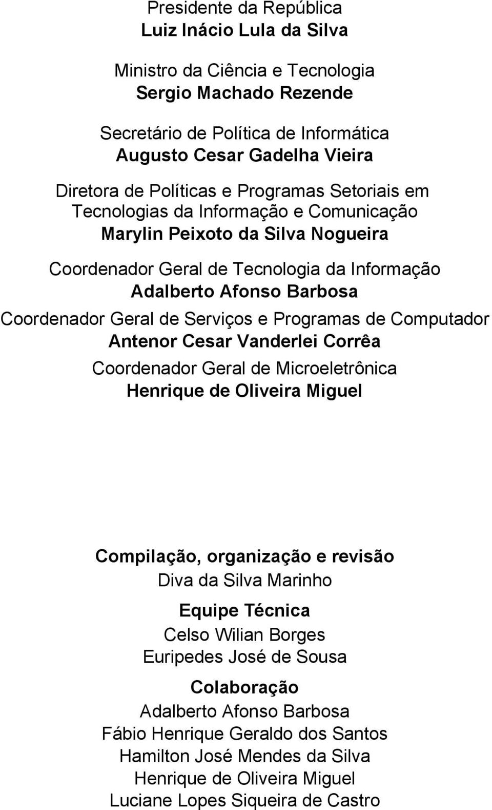 e Programas de Computador Antenor Cesar Vanderlei Corrêa Coordenador Geral de Microeletrônica Henrique de Oliveira Miguel Compilação, organização e revisão Diva da Silva Marinho Equipe Técnica Celso