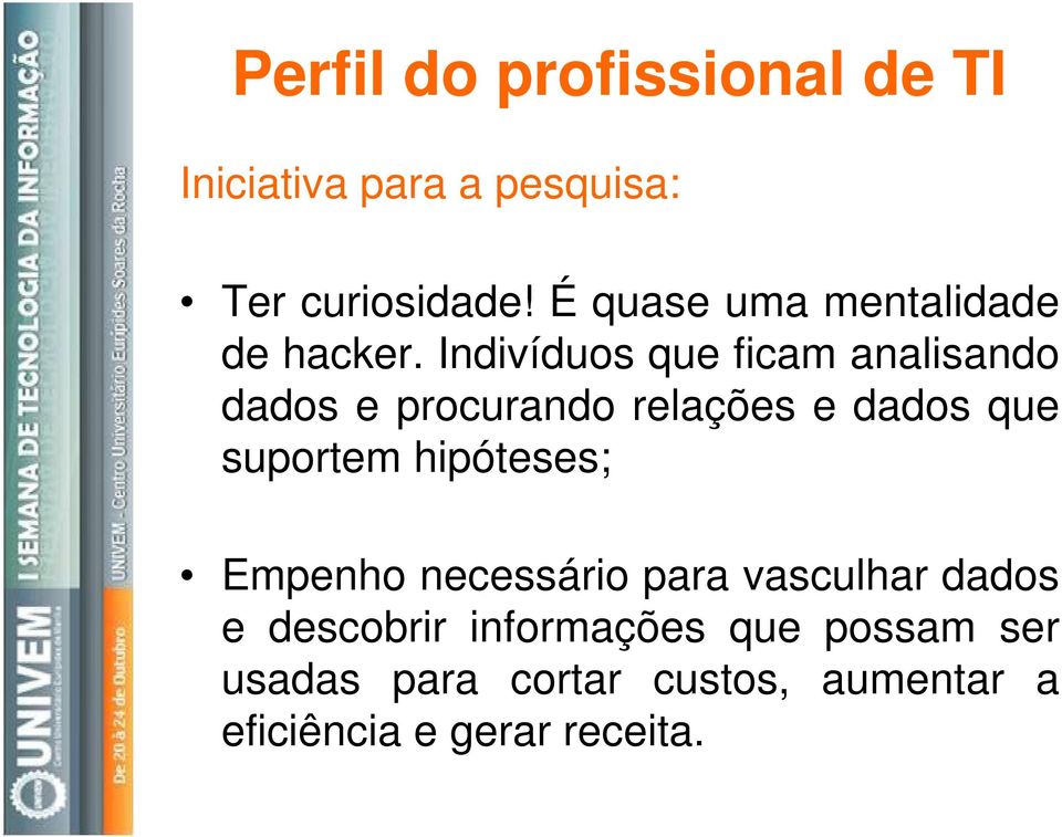 Indivíduos que ficam analisando dados e procurando relações e dados que suportem