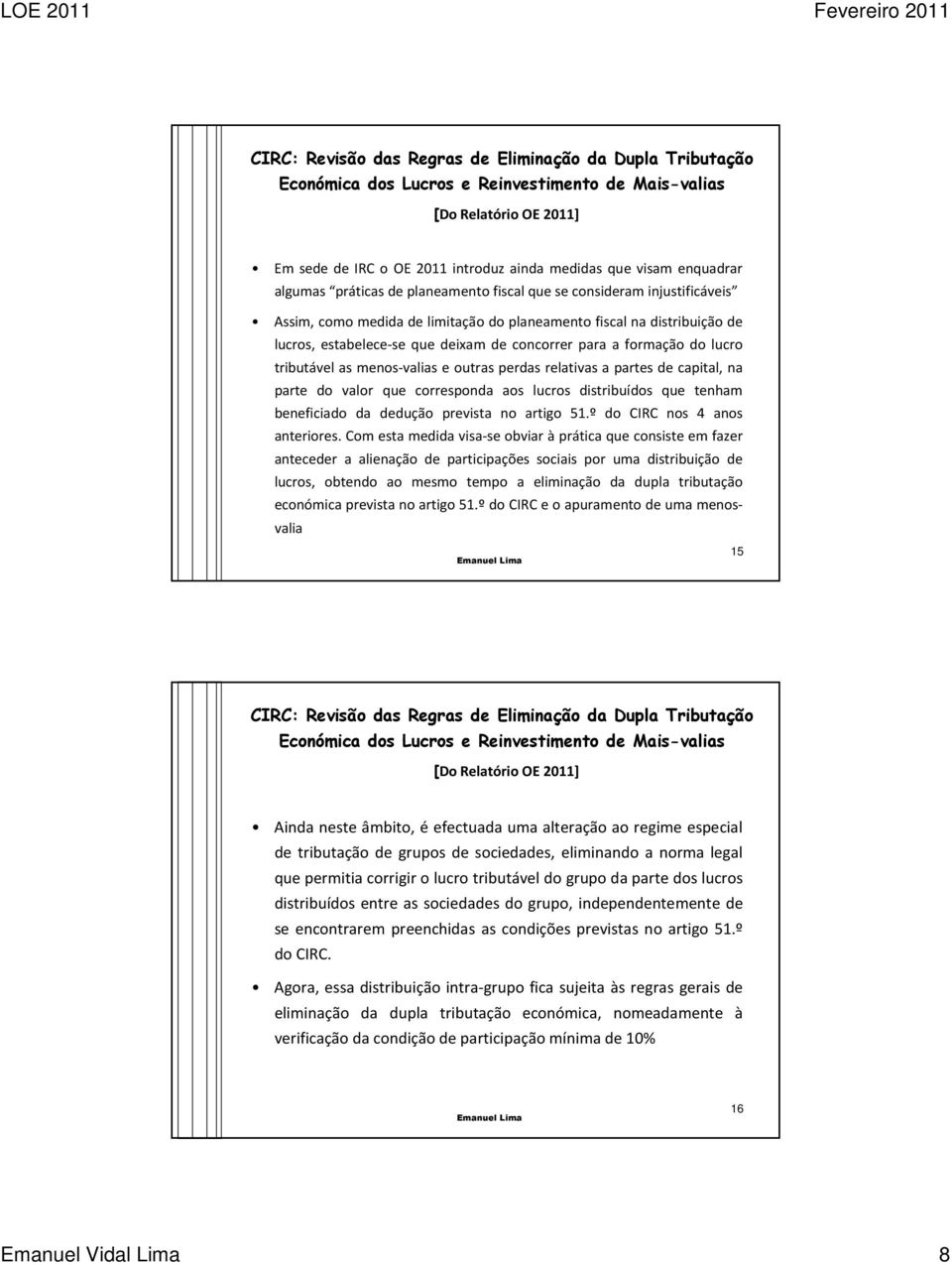 concorrer para a formação do lucro tributável as menos-valias e outras perdas relativas a partes de capital, na parte do valor que corresponda aos lucros distribuídos que tenham beneficiado da