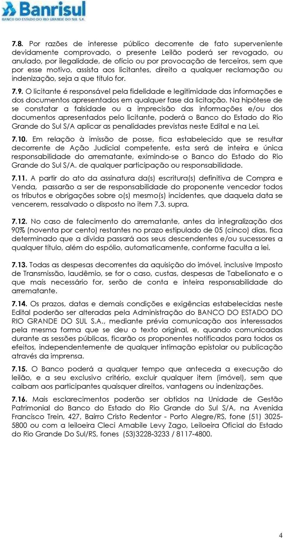 O licitante é responsável pela fidelidade e legitimidade das informações e dos documentos apresentados em qualquer fase da licitação.