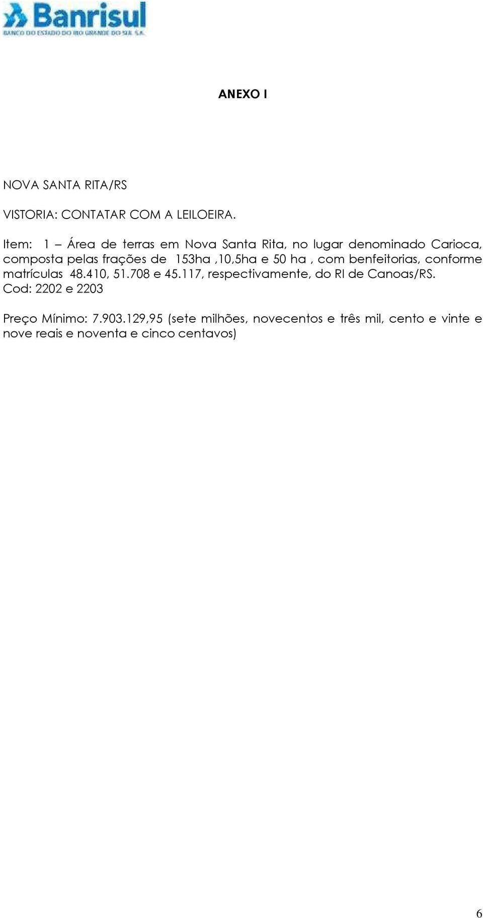 153ha,10,5ha e 50 ha, com benfeitorias, conforme matrículas 48.410, 51.708 e 45.