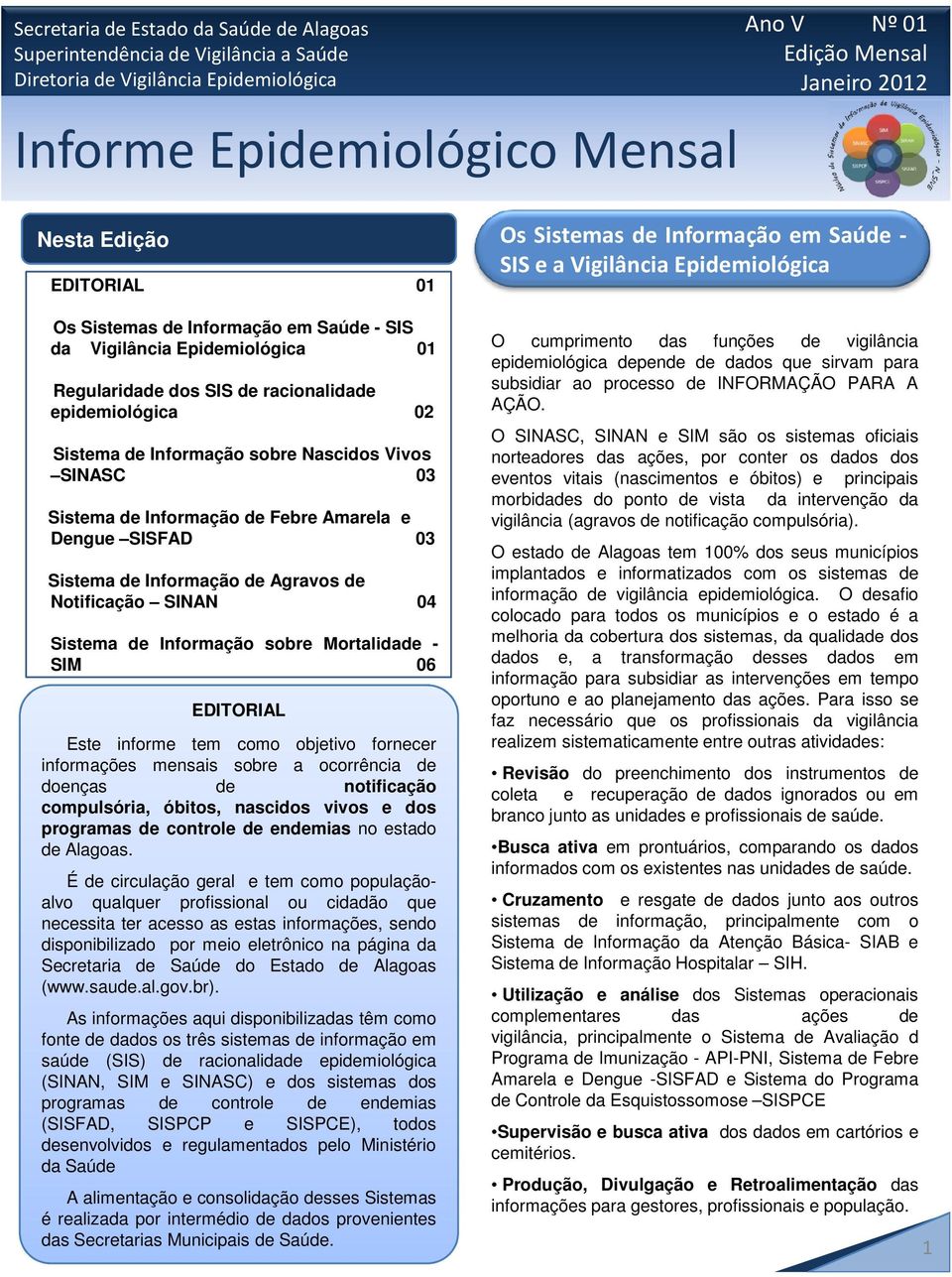 racionalidade epidemiológica 02 Sistema de Informação sobre Nascidos Vivos SINASC 03 Sistema de Informação de Febre Amarela e Dengue SISFAD 03 Sistema de Informação de Agravos de Notificação SINAN 04