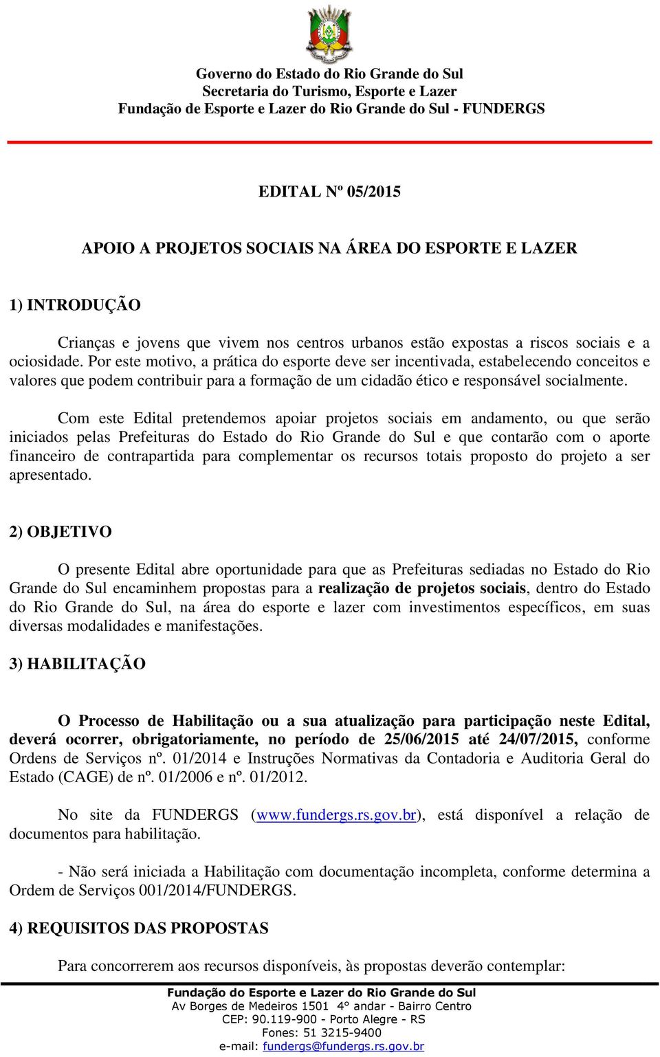 Com este Edital pretendemos apoiar projetos sociais em andamento, ou que serão iniciados pelas Prefeituras do Estado do Rio Grande do Sul e que contarão com o aporte financeiro de contrapartida para