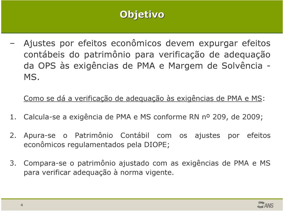 Calcula-se a exigência de PMA e MS conforme RN nº 209, de 2009; 2.